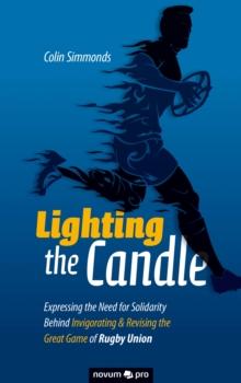 Lighting the Candle : Expressing the Need for Solidarity Behind Invigorating & Revising the Great Game of Rugby Union