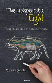 The Indispensable Eight : The Birth and Rise of Kingdom Animalia