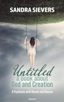 Untitled - a Book about God and Creation : A Psychosis with Rhyme and Reason