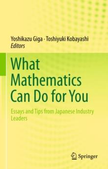 What Mathematics Can Do for You : Essays and Tips from Japanese Industry Leaders