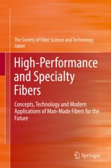 High-Performance and Specialty Fibers : Concepts, Technology and Modern Applications of Man-Made Fibers for the Future