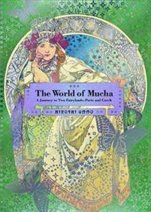 The World of Mucha : A Journey to Two Fairylands: Paris and Czech