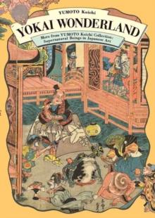 Yokai Wonderland : More from YUMOTO Koichi Collection: Supernatural Beings in Japanese Art