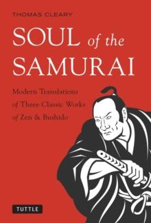 Soul of the Samurai : Modern Translations of Three Classic Works of Zen & Bushido