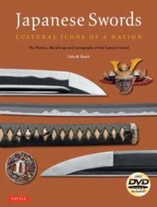 Japanese Swords : Cultural Icons of a Nation; The History, Metallurgy and Iconography of the Samurai Sword