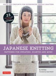 Japanese Knitting: Patterns for Sweaters, Scarves and More : Knits and Crochets for Experienced Needle Crafters