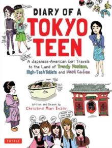 Diary of a Tokyo Teen : A Japanese-American Girl Travels to the Land of Trendy Fashion, High-Tech Toilets and Maid Cafes