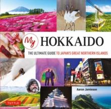 My Hokkaido : The Ultimate Guide to Japan's Great Northern Islands