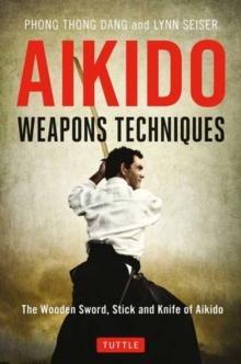 Aikido Weapons Techniques : The Wooden Sword, Stick and Knife of Aikido