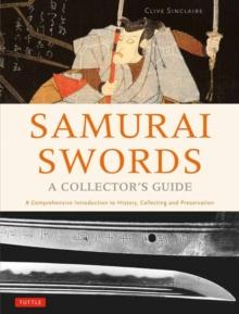 Samurai Swords - A Collector's Guide : A Comprehensive Introduction to History, Collecting and Preservation - of the Japanese Sword