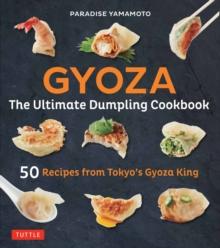 Gyoza: The Ultimate Dumpling Cookbook : 50 Recipes from Tokyo's Gyoza King - Pot Stickers, Dumplings, Spring Rolls and More!