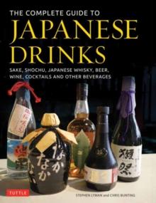 The Complete Guide to Japanese Drinks : Sake, Shochu, Japanese Whisky, Beer, Wine, Cocktails and Other Beverages