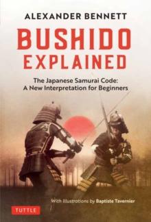 Bushido Explained : The Japanese Samurai Code: A New Interpretation for Beginners