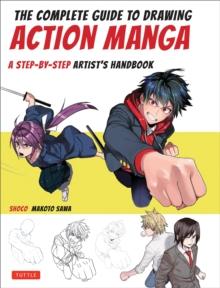 The Complete Guide to Drawing Action Manga : A Step-by-Step Artist's Handbook