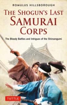 The Shogun's Last Samurai Corps : The Bloody Battles and Intrigues of the Shinsengumi