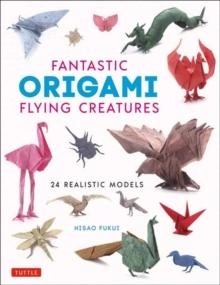 Fantastic Origami Flying Creatures : 24 Amazing Paper Models