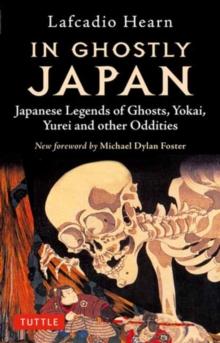 In Ghostly Japan : Japanese Legends of Ghosts, Yokai, Yurei and Other Oddities