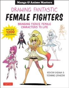 Drawing Fantastic Female Fighters : Manga & Anime Masters: Bringing Fierce Female Characters to Life (With Over 1,200 Illustrations)