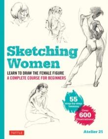 Sketching Women : Learn to Draw Lifelike Female Figures, A Complete Course for Beginners - over 600 illustrations