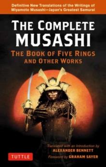 Complete Musashi: The Book of Five Rings and Other Works : Definitive New Translations of the Writings of Miyamoto Musashi - Japan's Greatest Samurai!