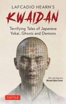 Lafcadio Hearn's Kwaidan : Terrifying Japanese Tales of Yokai, Ghosts, and Demons