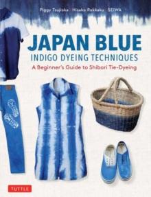 Japan Blue Indigo Dyeing Techniques : A Beginner's Guide to Shibori Tie-Dyeing