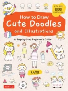 How to Draw Cute Doodles and Illustrations : A Step-by-Step Beginner's Guide [With Over 1000 Illustrations]