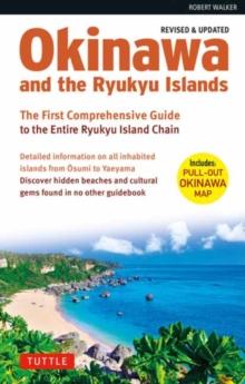 Okinawa and the Ryukyu Islands : The First Comprehensive Guide to the Entire Ryukyu Island Chain (Revised & Expanded Edition)