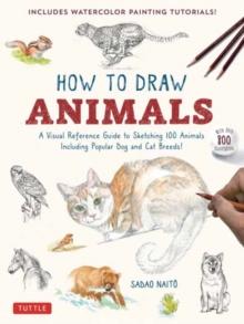 How to Draw Animals : A Visual Reference Guide to Sketching 100 Animals Including Popular Dog and Cat Breeds! (With over 800 illustrations)