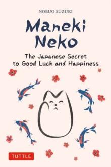 Maneki Neko : The Japanese Secret to Good Luck and Happiness