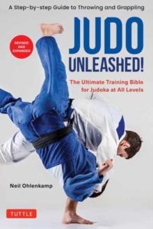 Judo Unleashed! : The Ultimate Training Bible for Judoka at Every Level (Revised and Expanded Edition)