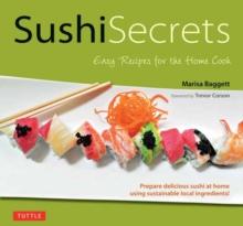 Sushi Secrets : Easy Recipes for the Home Cook. Prepare delicious sushi at home using sustainable local ingredients!