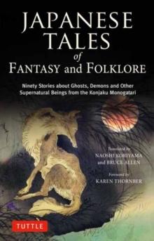 Japanese Tales of Fantasy and Folklore : Ninety Stories about Ghosts, Demons and Other Supernatural Beings from the Konjaku Monogatari