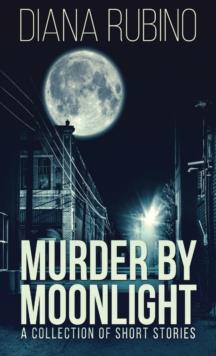 Murder By Moonlight : A Collection Of Short Stories