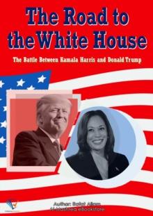 The Road to the White House : The Battle Between Kamala Harris and Donald Trump