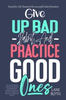 Knack for Life : blueprint for successful habit formation. A Proven way to give up bad habits and practice good ones