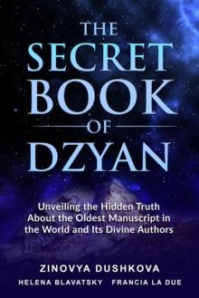 Secret Book of Dzyan: Unveiling the Hidden Truth about the Oldest Manuscript in the World and Its Divine Authors