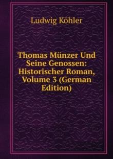 Thomas Munzer Und Seine Genossen: Historischer Roman : Band 3