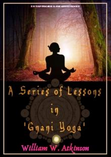 A Series of Lessons in 'Gnani Yoga'