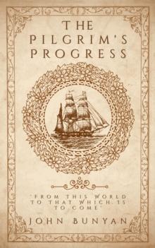 The Pilgrim's Progress : 'From This World To That Which Is To Come'