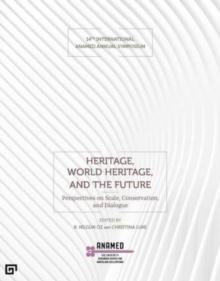 Heritage, World Heritage, and the Future - Perspectives on Scale, Conservation, and Dialogue