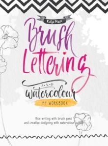 Brush Lettering and Watercolour: My Workbook : Nice Writing with Brush Pens and Creative Designing With Watercolour Paints