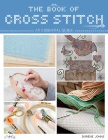 The Book of Cross Stitch : An Essential Guide