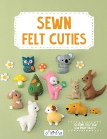 Sew Felt Cuties : Including Step-by-Step Instructions with Detailed Diagrams