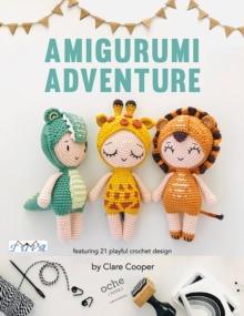 Amigurumi Adventures : Featuring 21 Playful Crochet Designs