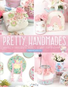 Pretty Handmades : Felt & Fabric Sewing Projects to Warm Your Heart