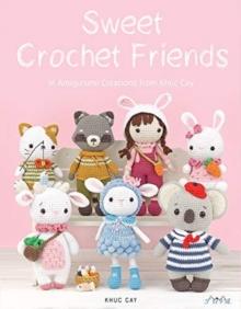 Sweet Crochet Friends : 16 Amigurumi Creations from Khuc Cay