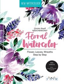 Floral Watercolour : Step by Step Flowers, Leaves, Wreaths