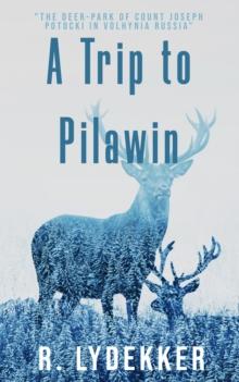 A Trip to Pilawin : "The Deer-Park of Count Joseph Potocki in Volhynia Russia"