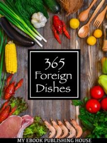 365 Foreign Dishes : Around The World In Food For Every Day Of The Year